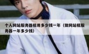 个人网站服务器租用多少钱一年（做网站租服务器一年多少钱）