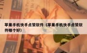 苹果手机快手点赞软件（苹果手机快手点赞软件哪个好）