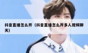 抖音直播怎么开（抖音直播怎么开多人视频聊天）