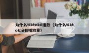 为什么tiktok0播放（为什么tiktok没有播放量）