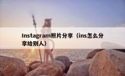 Instagram照片分享（ins怎么分享给别人）