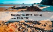 在instagram做广告（instagram 怎么做广告）