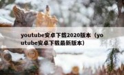 youtube安卓下载2020版本（youtube安卓下载最新版本）