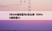 tiktok播放量为0怎么破（tiktok播放量1）