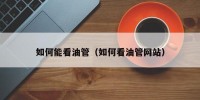 如何能看油管（如何看油管网站）