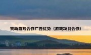 赞助游戏合作广告优势（游戏项目合作）