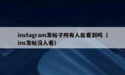 instagram发帖子所有人能看到吗（ins发帖没人看）