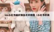 ins小红书编织情侣手环教程（小红书手绳）