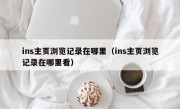 ins主页浏览记录在哪里（ins主页浏览记录在哪里看）