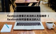 facebook查看已关注的人先后顺序（facebook如何查看关注的人）