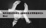 海外抖音点赞单位（国际抖音点赞数量单位k和m）