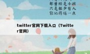 twitter官网下载入口（Twitter官网）
