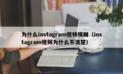 为什么instagram视频模糊（instagram视频为什么不清楚）