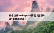 安卓注册instagram教程（登录ins的免费加速器）