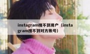 instagram搜不到用户（instagram搜不到对方账号）
