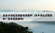 拍快手评论点赞都有钱是吗（快手评论点赞多的一定会在前面吗）