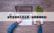 油管直播收入怎么算（油管直播收益）