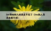 ins发给别人的消息不见了（ins别人发消息看不到）