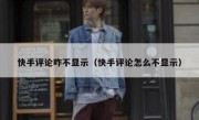 快手评论咋不显示（快手评论怎么不显示）