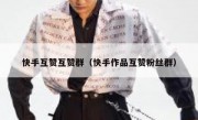 快手互赞互赞群（快手作品互赞粉丝群）