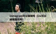 instagram可以编辑吗（ins可以编辑图片吗）
