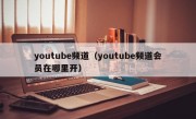 youtube频道（youtube频道会员在哪里开）
