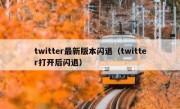 twitter最新版本闪退（twitter打开后闪退）