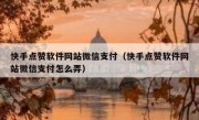 快手点赞软件网站微信支付（快手点赞软件网站微信支付怎么弄）