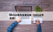 tiktok账号交易价格（tiktok号买卖）