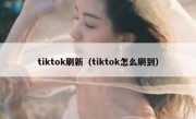tiktok刷新（tiktok怎么刷到）