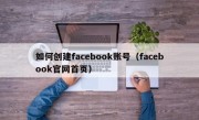 如何创建facebook账号（facebook官网首页）