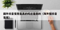 国外抖音变现是真的吗还是假的（海外版抖音变现）