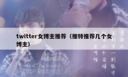 twitter女博主推荐（推特推荐几个女博主）