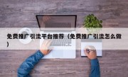 免费推广引流平台推荐（免费推广引流怎么做）