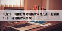 北京下一轮限行车号轮换时间是几点（北京限行下一轮轮换时间图表）