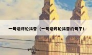 一句话评论抖音（一句话评论抖音的句子）
