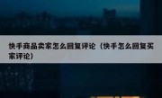 快手商品卖家怎么回复评论（快手怎么回复买家评论）