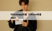 tiktokapp抖音（tiktuo抖音app）