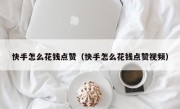 快手怎么花钱点赞（快手怎么花钱点赞视频）