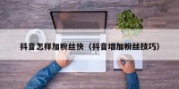 抖音怎样加粉丝快（抖音增加粉丝技巧）