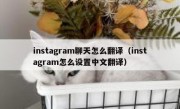 instagram聊天怎么翻译（instagram怎么设置中文翻译）