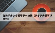 在快手多少个赞等于一块钱（快手多少赞可以赚钱）