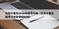北京小客车2026年摇号时间（北京小客车摇号下半年审核时间）