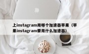 上instagram用哪个加速器苹果（苹果instagram要用什么加速器）