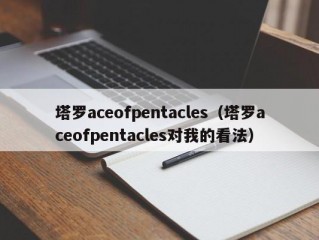塔罗aceofpentacles（塔罗aceofpentacles对我的看法）