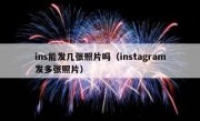 ins能发几张照片吗（instagram发多张照片）