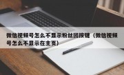微信视频号怎么不显示粉丝团按键（微信视频号怎么不显示在主页）