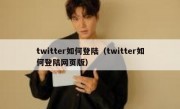twitter如何登陆（twitter如何登陆网页版）