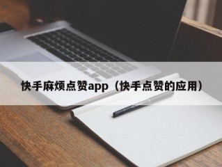 快手麻烦点赞app（快手点赞的应用）