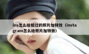 ins怎么给拍过的照片加特效（instagram怎么给照片加特效）